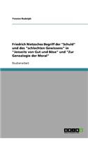 Friedrich Nietzsches Begriff der Schuld und des schlechten Gewissens in Jenseits von Gut und Böse und Zur Genealogie der Moral