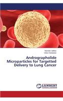 Andrographolide Microparticles for Targetted Delivery to Lung Cancer