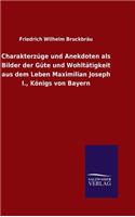 Charakterzüge und Anekdoten als Bilder der Güte und Wohltätigkeit aus dem Leben Maximilian Joseph I., Königs von Bayern
