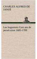 Les huguenots Cent ans de persécution 1685-1789