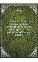 A few facts and reasons in favour of joint stock banks in a reply to the pamphlet of George Farren: (English)