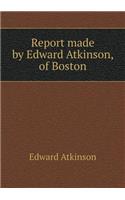 Report made by Edward Atkinson, of Boston