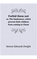 Forbid them not or, The hindrances, which prevent little children from coming to Christ: (English)