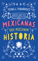 Había una vez...mexicanas que hicieron historia / Once Upon a Time... Mexican Women Who Made History