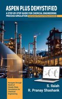 ASPEN PLUS DEMYSTIFIED: A STEP-BY-STEP GUIDE FOR CHEMICAL ENGINEERING PROCESS SIMULATION Exploring Aspen Plus Process Modeling and Simulation.