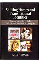 SHIFTING HOMES AND TRANSNATIONAL IDENTITIES : WOMEN NOVELISTS OF THE INDIAN SUBCONTINENTAL DIASPORA