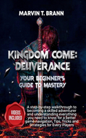 Kingdom Come: Deliverance: Your Beginner's Guide to Mastery: A step-by-step walkthrough to becoming a skilled adventurer and understanding everything you need to 