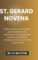 St. Gerard Novena: Patron saint of mothers and motherhood, expectant and pregnant women, childbirth, children and the pro-life movement