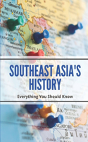 Southeast Asia's History: Everything You Should Know: Southeast Asia Region History