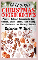 Easy 2020 Christmas Cookie Recipes: Festive Baking Ingredients for Cookie, Cake, Bread, and Candy to Celebrate the Holiday Season
