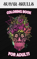 Sugar Skulls Coloring Book For Adults: The Day Of The Dead - Dia De Los Muertos, Stress Relief And Relaxation Gift