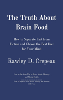The Truth About Brain Food: How to Separate Fact from Fiction and Choose the Best Diet for Your Mind