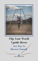 Flip Your World Upside Down: New Way To Discover Yourself