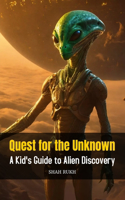 Quest for the Unknown: A Kid's Guide to Alien Discovery(Learning Books for Kids & Teens)