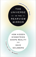 Universe in the Rearview Mirror: How Hidden Symmetries Shape Reality