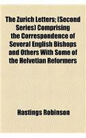 The Zurich Letters; (Second Series) Comprising the Correspondence of Several English Bishops and Others with Some of the Helvetian Reformers, During t