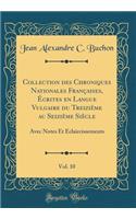Collection des Chroniques Nationales Françaises, Écrites en Langue Vulgaire du Treizième au Seizième Siècle, Vol. 10: Avec Notes Et Éclaircissements (Classic Reprint)
