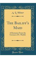 The Bailiff's Maid: A Romance from the German of E. Marlitt (Classic Reprint)