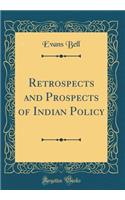 Retrospects and Prospects of Indian Policy (Classic Reprint)