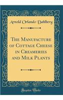 The Manufacture of Cottage Cheese in Creameries and Milk Plants (Classic Reprint)