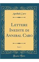 Lettere Inedite di Annibal Caro, Vol. 1 (Classic Reprint)