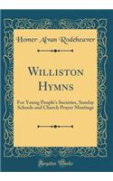 Williston Hymns: For Young People's Societies, Sunday Schools and Church Prayer Meetings (Classic Reprint)