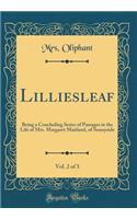 Lilliesleaf, Vol. 2 of 3: Being a Concluding Series of Passages in the Life of Mrs. Margaret Maitland, of Sunnyside (Classic Reprint)