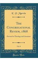 The Congregational Review, 1868, Vol. 8: Devoted to Theology and Literature (Classic Reprint)