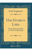 Das Gudrun Lied: Für das Deutsche Haus in Freier Umdichtung (Classic Reprint)