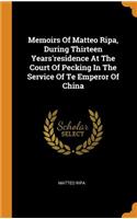 Memoirs of Matteo Ripa, During Thirteen Years'residence at the Court of Pecking in the Service of Te Emperor of China