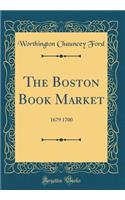 The Boston Book Market: 1679 1700 (Classic Reprint): 1679 1700 (Classic Reprint)