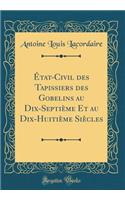 État-Civil des Tapissiers des Gobelins au Dix-Septième Et au Dix-Huitième Siècles (Classic Reprint)