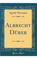 Albrecht DÃ¼rer (Classic Reprint)