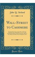 Wall-Street to Cashmere: A Journal of Five Years in Asia, Africa, and Europe; Comprising Visits, During 1851, 2, 3, 4, 5, 6, to the Danemora Iron Mines, the 