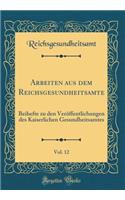 Arbeiten aus dem Reichsgesundheitsamte, Vol. 12: Beihefte zu den Veröffentlichungen des Kaiserlichen Gesundheitsamtes (Classic Reprint)