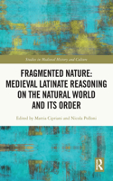 Fragmented Nature: Medieval Latinate Reasoning on the Natural World and Its Order: Medieval Latinate Reasoning on the Natural World and Its Order