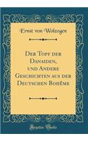 Der Topf der Danaiden, und Andere Geschichten aus der Deutschen Bohême (Classic Reprint)