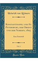 Konstantinopel Und St. Petersburg, Der Orient Und Der Norden, 1805, Vol. 1: Eine Zeitschrift (Classic Reprint)