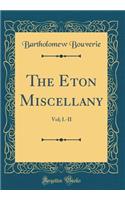 The Eton Miscellany: Vol; I.-II (Classic Reprint)