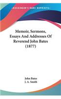 Memoir, Sermons, Essays And Addresses Of Reverend John Bates (1877)