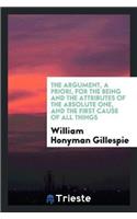 Argument, a Priori, for the Being and the Attributes of the Absolute One, and the First Cause of All Things