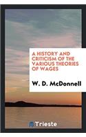A History and Criticism of the Various Theories of Wages