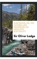 Electrons; Or, the Nature and Properties of Negative Electricity