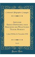Amtliche Kriegs-Depeschen, Nach Berichten Des Wolff'schen Telegr.-Bureaus, Vol. 8: 1. Juni 1918 Bis 12. November 1918 (Classic Reprint)
