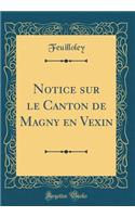 Notice Sur Le Canton de Magny En Vexin (Classic Reprint)