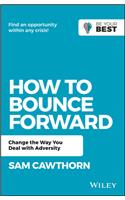 How to Bounce Forward: Change the Way You Deal with Adversity