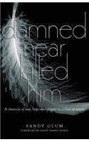 Damned Near Killed Him