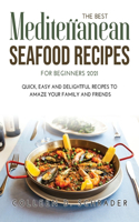 The Best Mediterranean Seafood Recipes for Beginners 2021: Quick, Easy and Delightful Recipes to Amaze Your Family and Friends