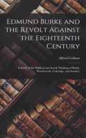 Edmund Burke and the Revolt Against the Eighteenth Century; a Study of the Political and Social Thinking of Burke, Wordsworth, Coleridge, and Southey