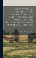 Provisional Government of Nebraska Territory and The Journals of William Walker, Provisional Governor of Nebraska Territory